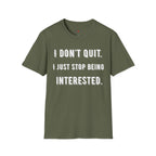 I Don't Quit. I Just Stop Beeing Intrested T-Shirt
