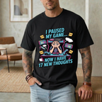 I Paused My Game Now I Have 17 New Thoughts T-Shirt