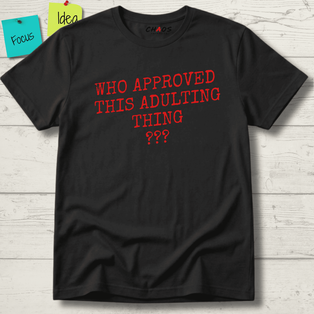 WHO APPROVED THIS ADULTING THING T-SHIRT