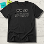 WE'RE LATE WE'RE ALWAYS LATE IT'S TRADICION NOW T-SHIRT