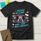 I Paused My Game Now I Have 17 New Thoughts T-Shirt