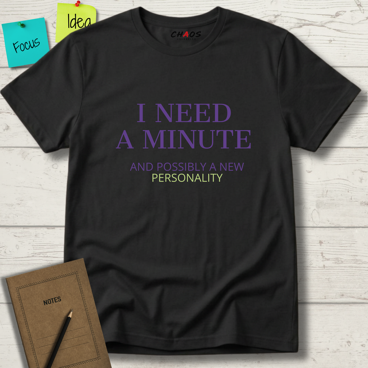 I NEED A MINUTE AND POSSIBLY A NEW PERSONALITY T-SHIRT