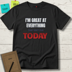 I'M GREAT AT EVERYTHING THAT ISN'T DUE TODAY T-SHIRT