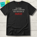 I'M FINE I HAVE A SYSTEM THE SYSTEM IS PANIC T-SHIRT