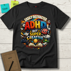 EASILY DISTRACTED BUT SUPER CREATIVE T-Shirt