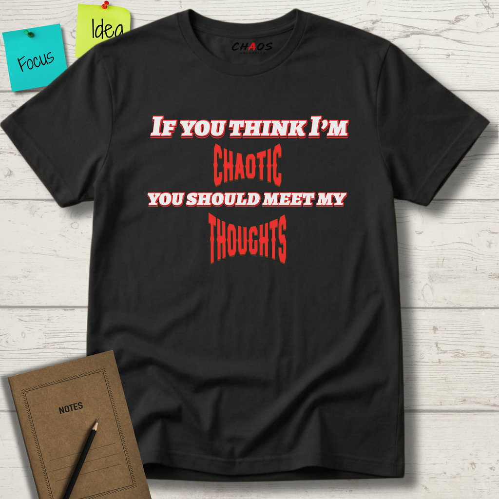 If You Think I’m Chaotic, You Should Meet My Thoughts T-Shirt