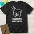 I HEARD EVERYTHING REACTED TO NOTHING T-SHIRT