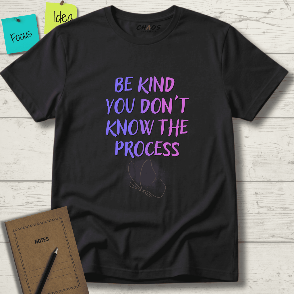 BE KIND YOU DON'T KNOW THE PROCESS T-SHIRT