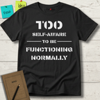 Too Self-Aware To Be Functioning Normally T-Shirt