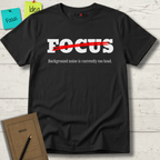 FOCUS BACKGROUND NOISE IS CURRENTLY TOO LOUD T-SHIRT