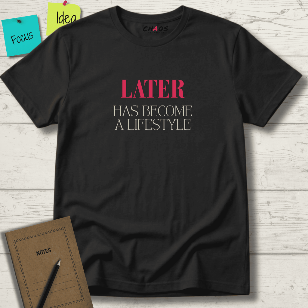 LATER HAS BECOME A LIFESTYLE T-SHIRT