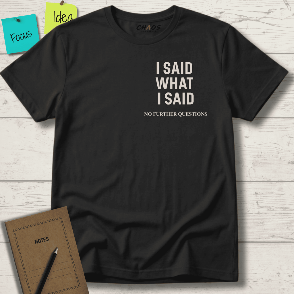I SAID WHAT I SAID NO FURTHER QUESTIONS T-SHIRT