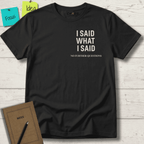 I SAID WHAT I SAID NO FURTHER QUESTIONS T-SHIRT