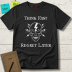 Think Fast. Regret Later. T-Shirt