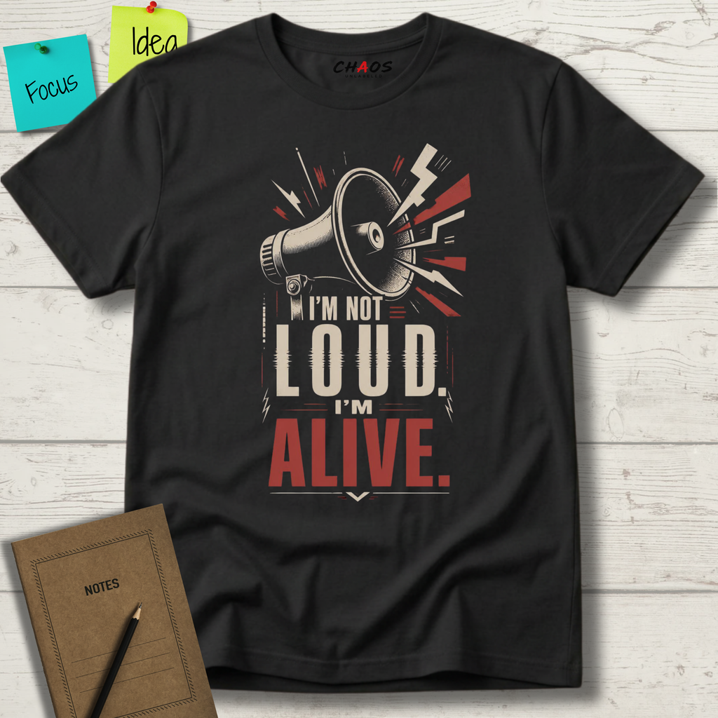 I'M NOT LOUD I'M ALIVE T-SHIRT