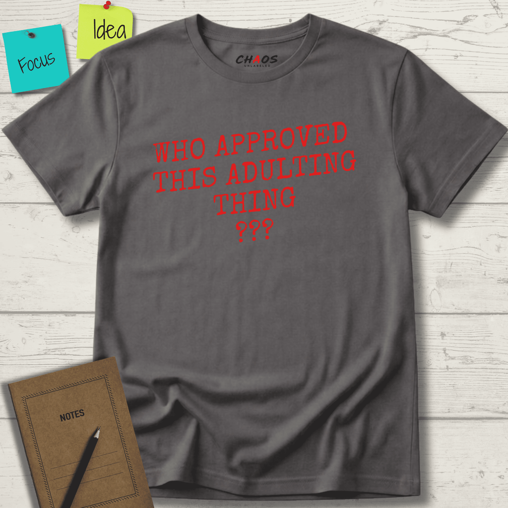 WHO APPROVED THIS ADULTING THING T-SHIRT