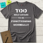 Too Self-Aware To Be Functioning Normally T-Shirt