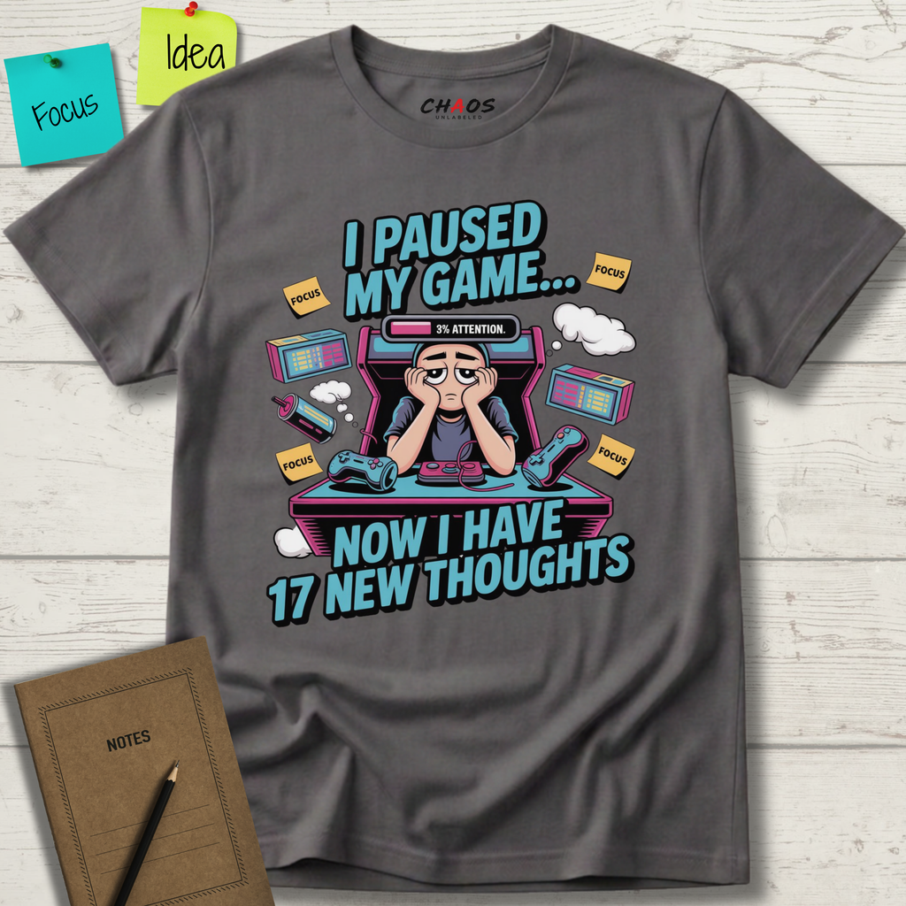 I Paused My Game Now I Have 17 New Thoughts T-Shirt