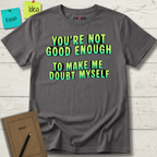 You're Not Good Enough To Make Me Doubt Myself T-Shirt