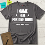 I Came Here For One Thing Forgot What It Was T-Shirt