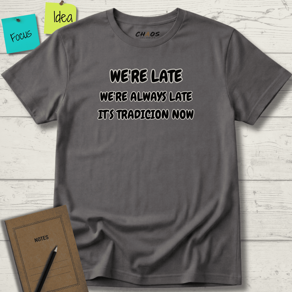 WE'RE LATE WE'RE ALWAYS LATE IT'S TRADICION NOW T-SHIRT