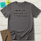 WE'RE LATE WE'RE ALWAYS LATE IT'S TRADICION NOW T-SHIRT