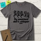 MY EMOTIONS DON'T WHISPER T-SHIRT