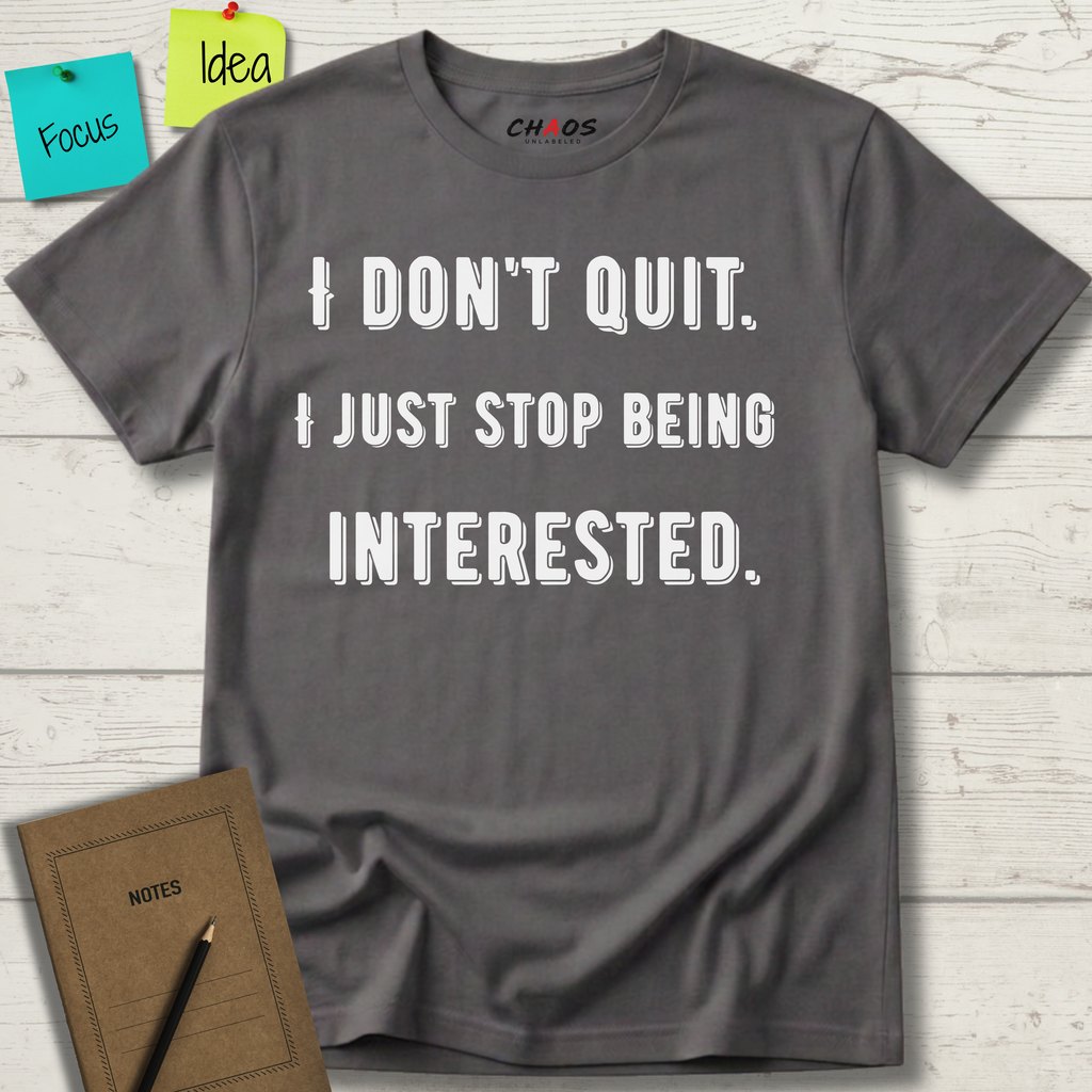 I Don't Quit. I Just Stop Beeing Intrested T-Shirt