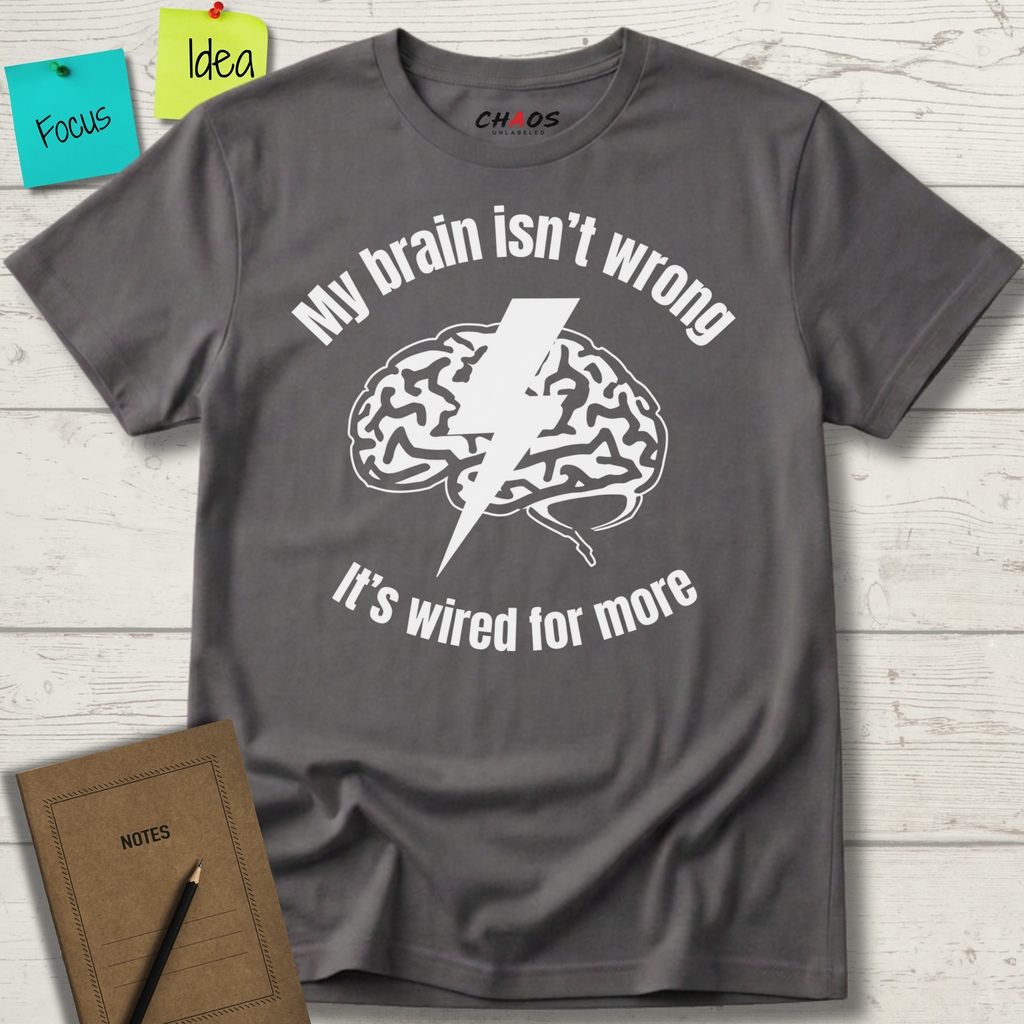 My Brain Isn’t Wrong. It's Wired For More T-Shirt