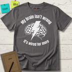 My Brain Isn’t Wrong. It's Wired For More T-Shirt