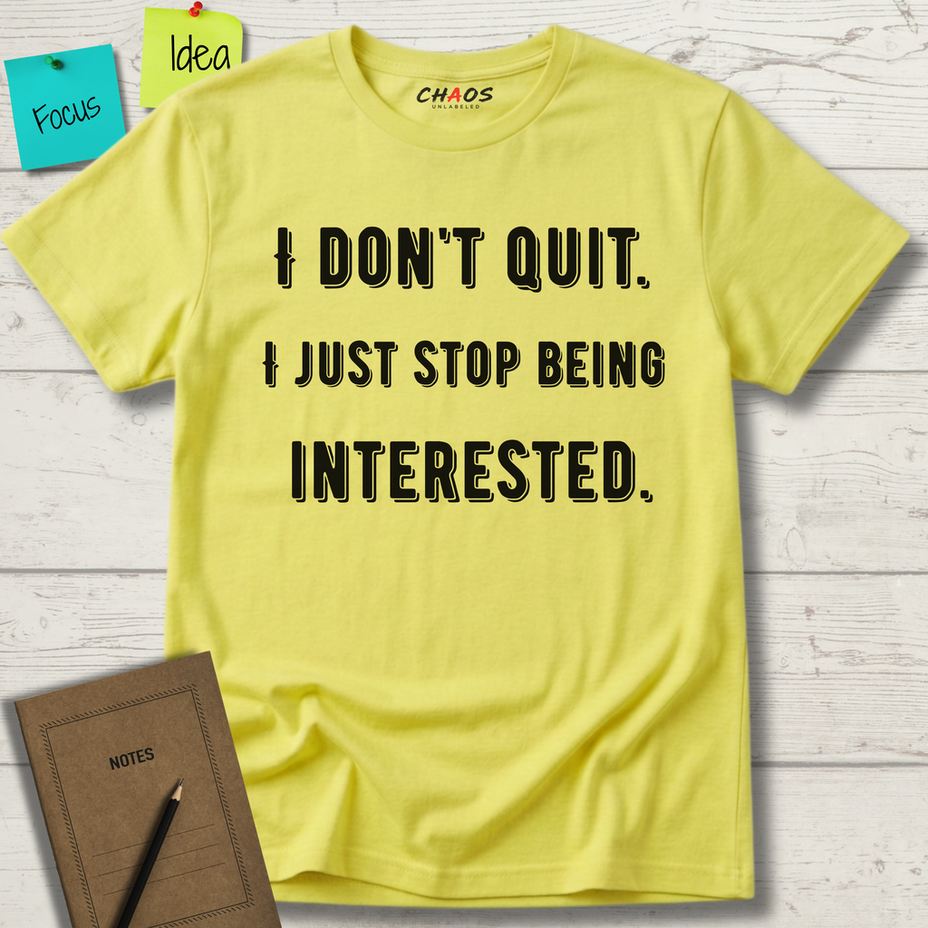 I Don't Quit. I Just Stop Beeing Intrested T-Shirt