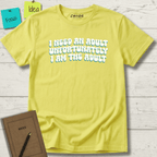 I NEED AN ADULT UNFORTUNATELY I AM THE ADULT T-SHIRT