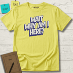WAIT WHY AM I HERE? T-SHIRT