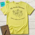 My Brain Blooms Where Others See Chaos T-Shirt