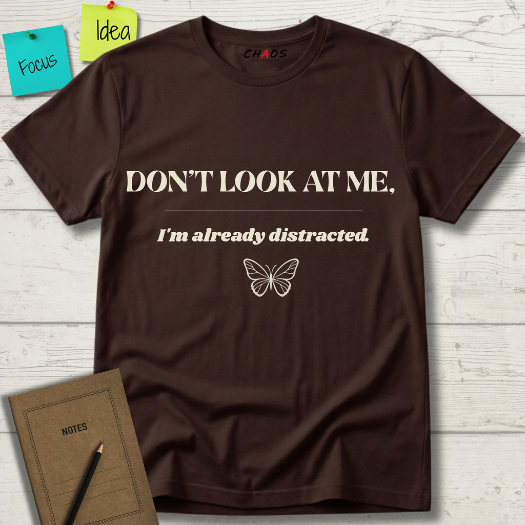 Don't Look At Me. I'm Already Distracted T-Shirt
