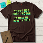You're Not Good Enough To Make Me Doubt Myself T-Shirt