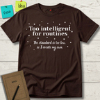 Too Intelligent For Routines. The Standard Is Too Low, So I Create My Own T-Shirt