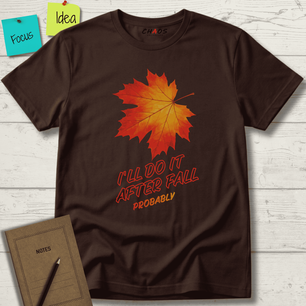 I'LL DO IT AFTER FALL PROBABLY T-SHIRT