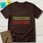 I'M NOT IGNORING YOU I'M PROCESSING EVERYTHING T-SHIRT