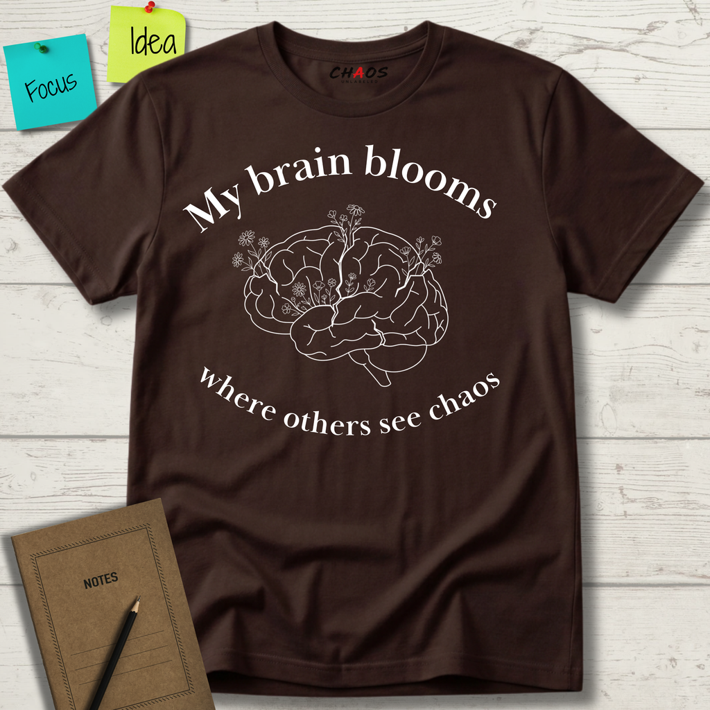 My Brain Blooms Where Others See Chaos T-Shirt