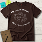My Brain Blooms Where Others See Chaos T-Shirt