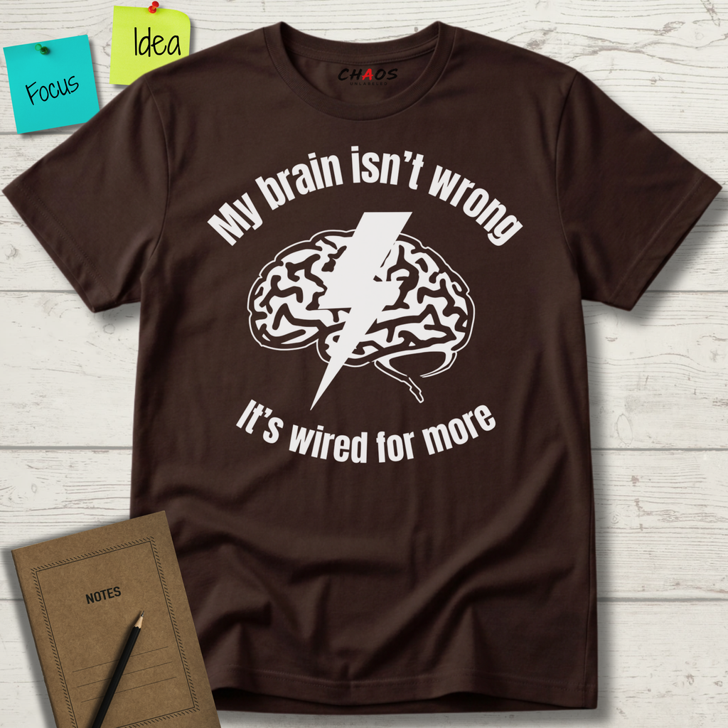 My Brain Isn’t Wrong. It's Wired For More T-Shirt