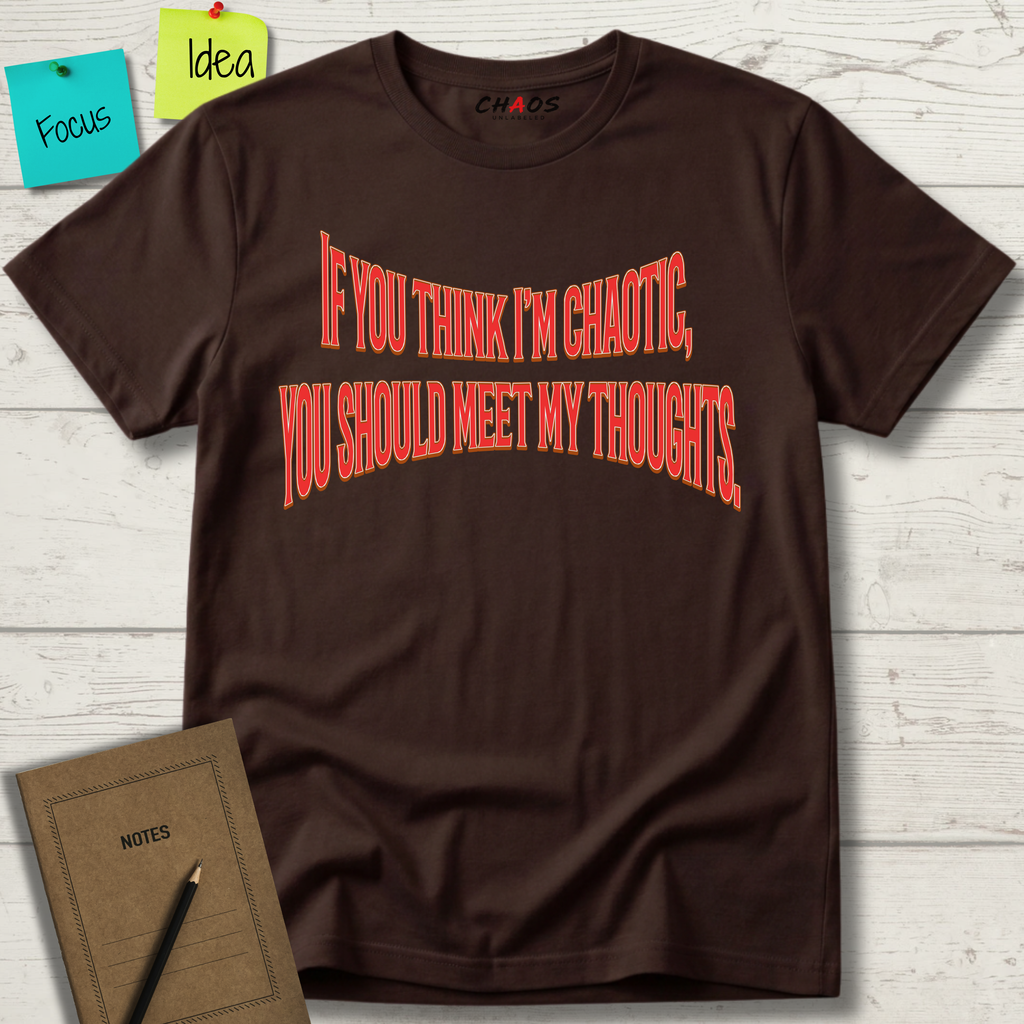 If You Think I’m Chaotic, You Should Meet My Thoughts T-Shirt