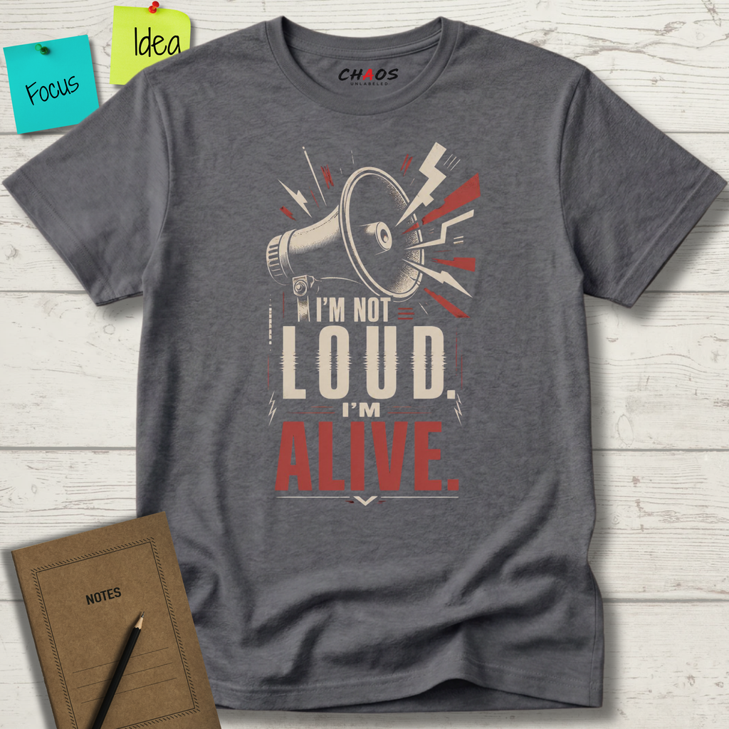 I'M NOT LOUD I'M ALIVE T-SHIRT