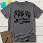 MY EMOTIONS DON'T WHISPER T-SHIRT