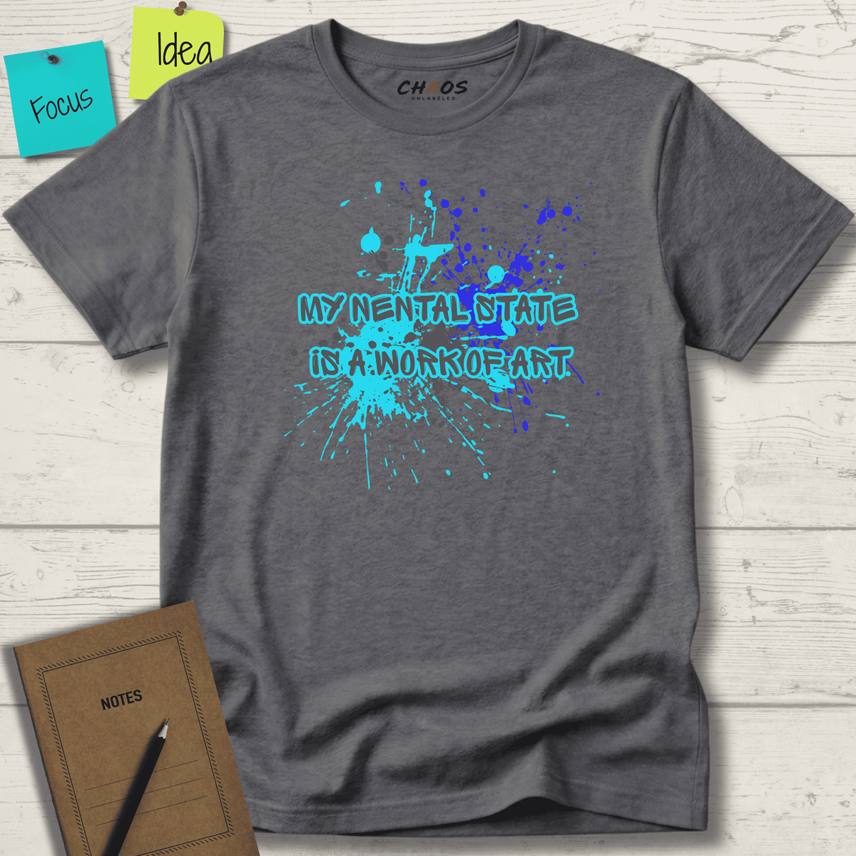 MY MENTAL STATE IS A WORK OF ART T-SHIRT