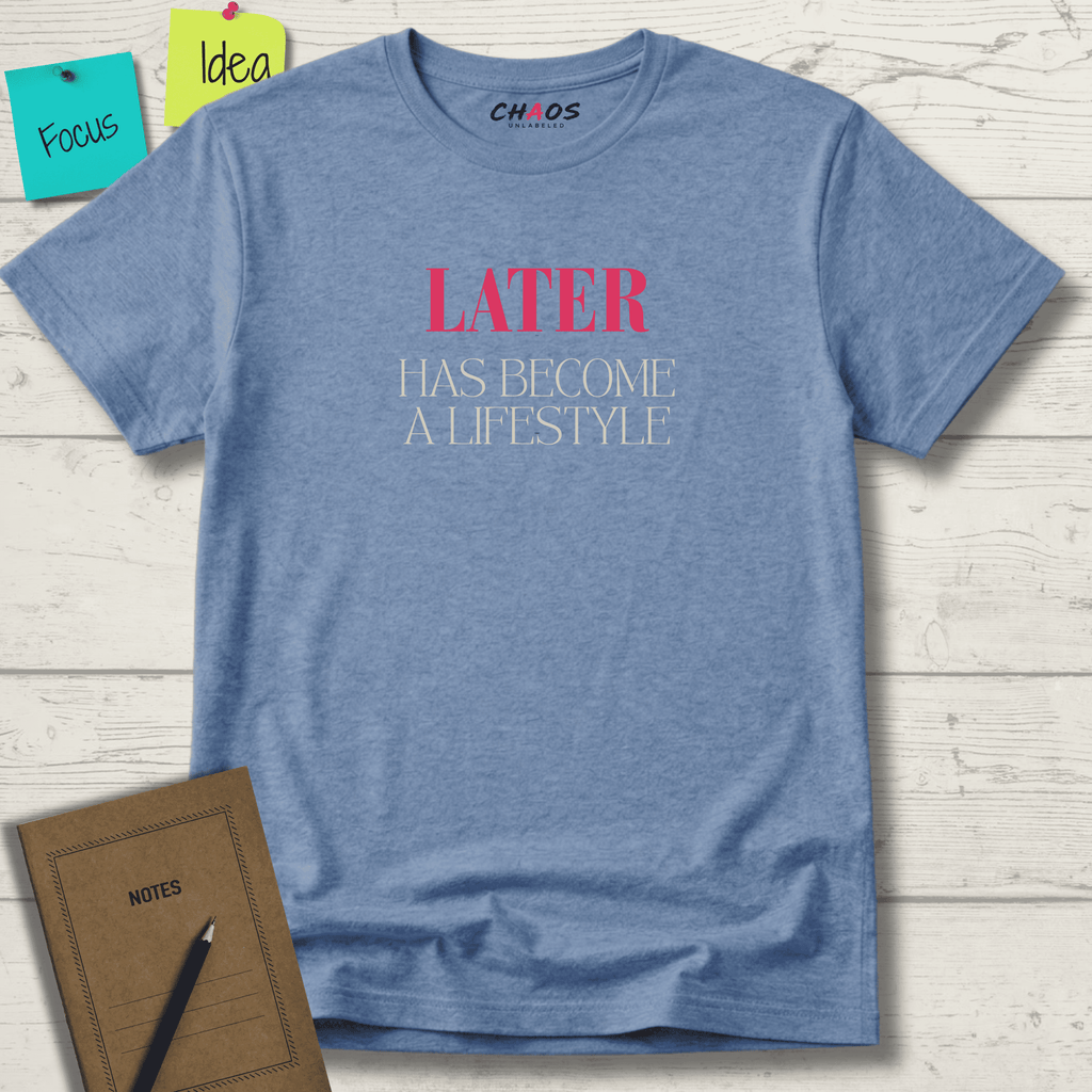 LATER HAS BECOME A LIFESTYLE T-SHIRT