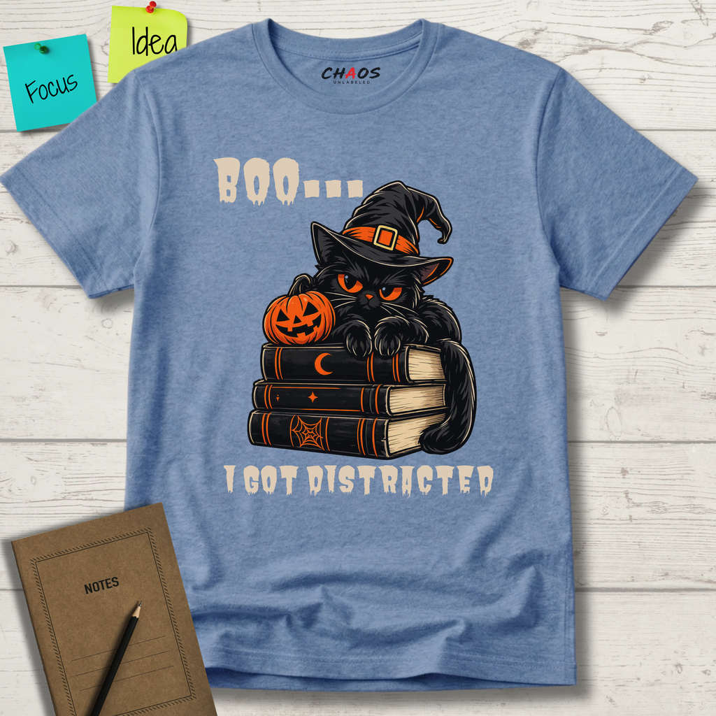 BOO... I GOT DISTRACTED T-SHIRT