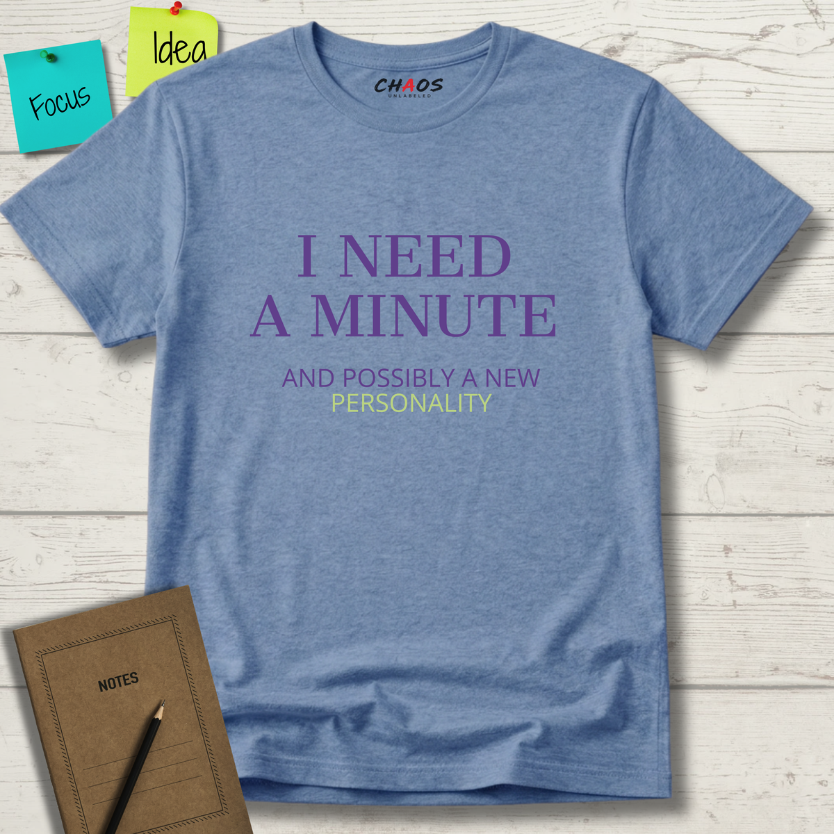 I NEED A MINUTE AND POSSIBLY A NEW PERSONALITY T-SHIRT