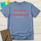 MY PEACE IS NOT UP FOR NEGOTIATION T-SHIRT